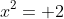 x^2= 2