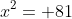 x^2= 81