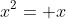 x^2= x