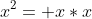 x^2= x*x