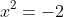 x^2=-2