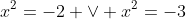 x^2=-2 \lor x^2=-3
