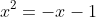 x^2=-x-1