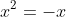 x^2=-x~\implies~x^2+x=0~\implies~x(x+1)=0~\implies~x = 0~\vee~x+1=0