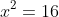 x^2=16