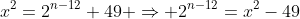 x^2=2^{n-12}+49 \Rightarrow 2^{n-12}=x^2-49