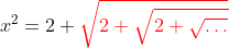 x^2=2+{\color{red}\sqrt{2+\sqrt{2+\sqrt{\dots}}}}