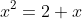 x^2=2+x