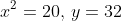 x^2=20,\,y=32
