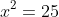 x^2=25