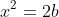 x^2=2b