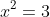 x^2=3
