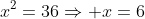 x^2=36\Rightarrow x=6