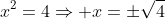 x^2=4\Rightarrow x=\pm\sqrt{4}
