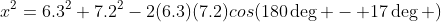 x^2=6.3^2+7.2^2-2(6.3)(7.2)cos(180\deg - 17\deg )