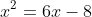 x^2=6x-8~\implies~x^2-6x+8=0~\implies~(x-2)(x-4)=0