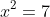 x^2=7