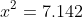 x^2=7.142