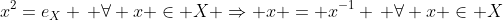 x^2=e_X \, \forall x \in X \Rightarrow x = x^{-1} \, \forall x \in X