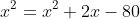 x^2=x^2+2x-80