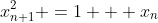 x^2_{n+1} =1 + x_n