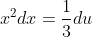 x^2dx=\frac{1}{3}du