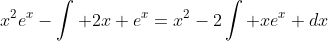x^2e^x-\int 2x e^x=x^2-2\int xe^x dx