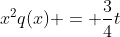 x^2q(x) = \frac{3}{4}t