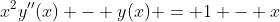 x^2y''(x) - y(x) = 1 - x