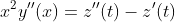 x^2y''(x)=z''(t)-z'(t)