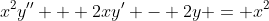 x^2y'' + 2xy' - 2y = x^2