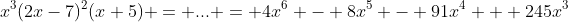 x^3(2x-7)^2(x+5) = ... = 4x^6 - 8x^5 - 91x^4 + 245x^3
