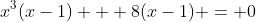 x^3(x-1) + 8(x-1) = 0
