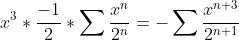 x^3*\frac{-1}{2}*\sum\frac{x^n}{2^n}=-\sum{\frac{x^{n+3}}{2^{n+1}}}