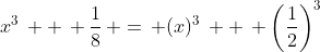x^3\, +\, \frac{1}{8}\, =\, (x)^3\, +\, \left(\frac{1}{2}\right)^3