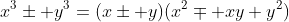 x^3\pm y^3=(x\pm y)(x^2\mp xy+y^2)