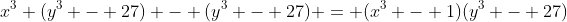 x^3 (y^3 - 27) - (y^3 - 27) = (x^3 - 1)(y^3 - 27)