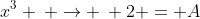 x^3 \: \rightarrow \: 2 = A