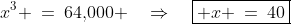 x^3 \:=\:64,\!000 \quad\Rightarrow\quad\boxed{ x \:=\:40}