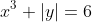 x^3+|y|=6~\implies~|y|=6-x^3