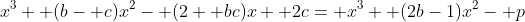 x^3+ (b- c)x^2- (2+ bc)x+ 2c= x^3+ (2b-1)x^2- p