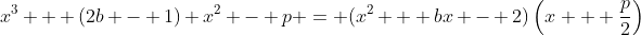 x^3 + (2b - 1) x^2 - p = (x^2 + bx - 2)\left(x + \frac{p}{2}\right)