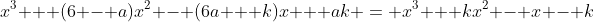 x^3 + (6 - a)x^2 - (6a + k)x + ak = x^3 + kx^2 - x - k