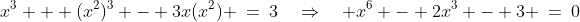 x^3 + (x^2)^3 - 3x(x^2) \:=\:3\quad\Rightarrow\quad x^6 - 2x^3 - 3 \:=\:0