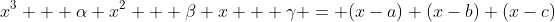 x^3 + \alpha x^2 + \beta x + \gamma = (x-a) (x-b) (x-c)