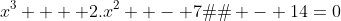 x^3  + 2.x^2  - 7�x - 14=0