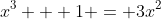 x^3 + 1 = 3x^2