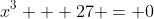 x^3 + 27 = 0