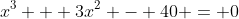 x^3 + 3x^2 - 40 = 0
