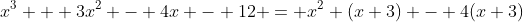 x^3 + 3x^2 - 4x - 12 = x^2 (x+3) - 4(x+3)